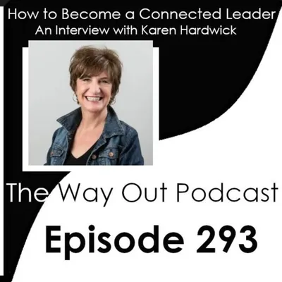 How to Become a Connected Leader with Karen Hardwick I The Way Out Podcast Episode 293