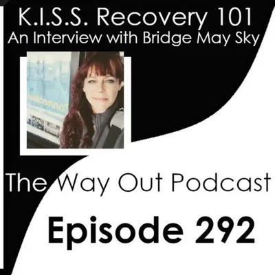 K.I.S.S. Recovery 101 with Bridge May Sky | The Way Out Podcast Episode 292