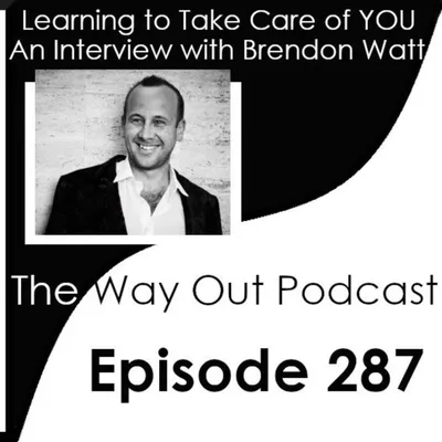 Learning to Take Care of YOU with Brendon Watt | The Way Out Podcast Episode 287