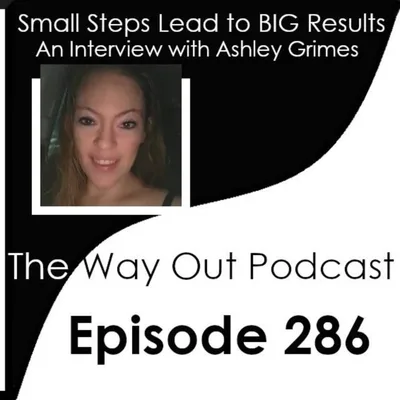 Small Steps Lead to BIG Results with Ashley Grimes | The Way Out Podcast Episode 286