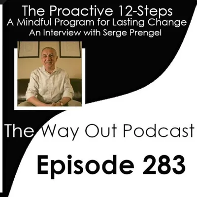 The Proactive 12-Steps: A Mindful Program for Lasting Change with Serge Prengel | The Way Out Podcast Episode 283