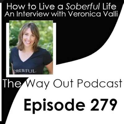 How to Live a Soberful Life with Veronica Valli | The Way Out Podcast Episode 279