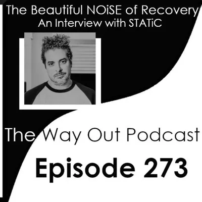 The Beautiful NOiSE of Recovery with STATiC | The Way Out Podcast Episode 273