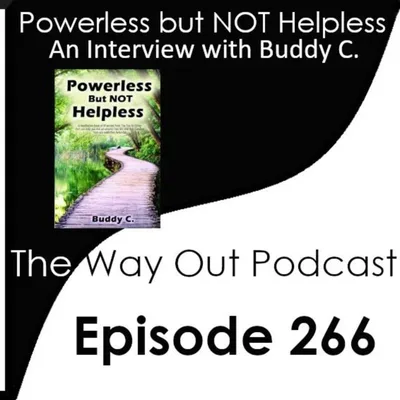 Powerless but NOT Helpless with Buddy C | The Way Out Podcast Episode 266