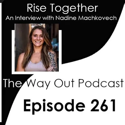 Rise Together with Nadine Machkovech | The Way Out Podcast Episode 261
