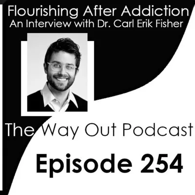 Flourishing After Addiction with Dr. Carl Erik Fisher | The Way Out Podcast Episode 254