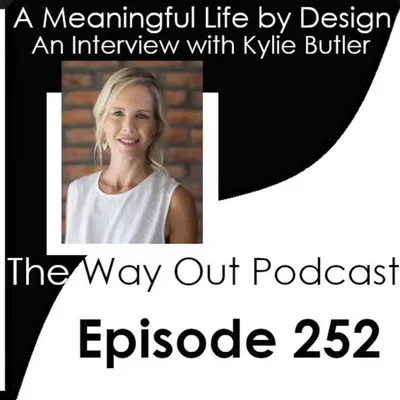 A Meaningful Life by Design with Kylie Butler | The Way Out Podcast Episode 252