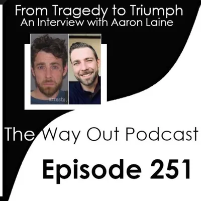 From Tragedy to Triumph with Aaron Laine | The Way Out Podcast Episode 251
