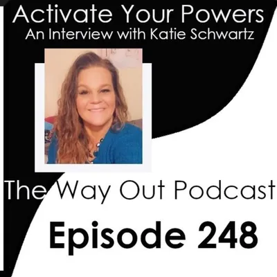 Activate Your Powers with Katie Schwartz - The Way Out Podcast Episode 248