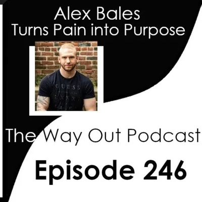 Alex Bales Turns Pain into Purpose | The Way Out Podcast Episode 246