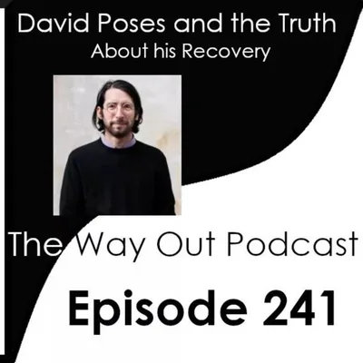 David Poses and the Truth About his Recovery | The Way Out Podcast Episode 241