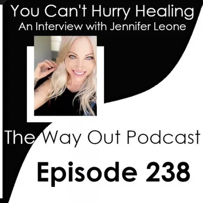 You Can't Hurry Healing with Jennifer Leone | The Way Out Podcast Episode 238