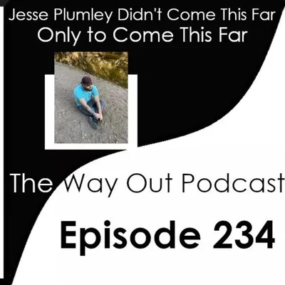 Jesse Plumley Didn't Come This Far Only to Come This Far | The Way Out Podcast Episode 234