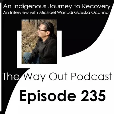 An Indigenous Journey to Recovery with Michael Wanbdi Gdeska OConnor | The Way Out Podcast Episode 235