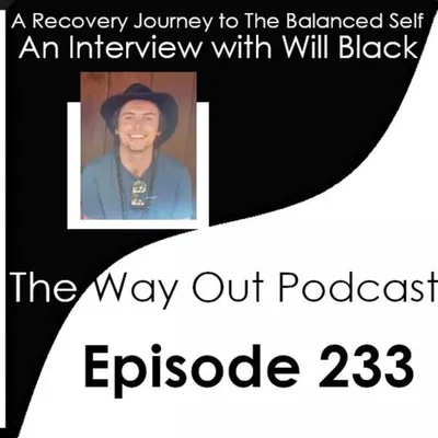 A Recovery Journey to The Balanced Self with Will Black | The Way Out Podcast Episode 233