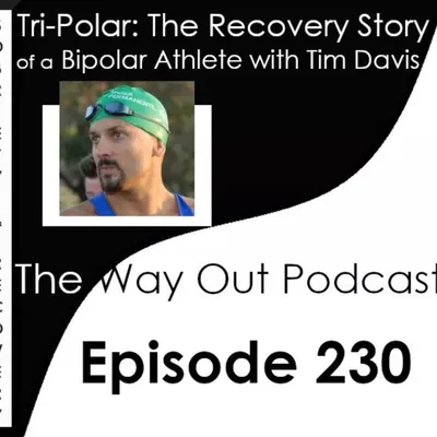Tri-Polar: The Recovery Story of a Bipolar Athlete with Tim Davis | The Way Out Podcast Episode 230