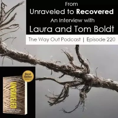 From Unraveled to Recovered with Laura and Tom Boldt | The Way Out Podcast Episode 220