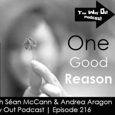 One Good Reason with Sean McCann and Andrea Aragon | The Way Out Podcast Episode 216
