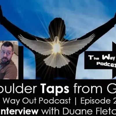 Shoulder Taps from God with Duane Fletcher | The Way Out Podcast Episode 213