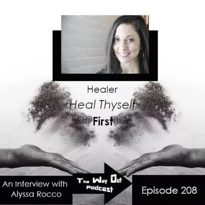 Healer, Heal Thyself First with Alyssa Rocco | The Way Out Podcast Episode 208