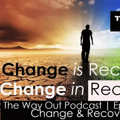 Change & Recovery | The Way Out Podcast Episode 189