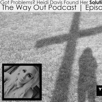 Got Problems? Heidi Davis Found Her Answer in Jesus | The Way Out Podcast Episode 191