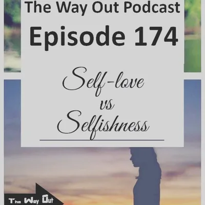Self-Love & Care Vs Selfishness | The Way Out Podcast Episode 174