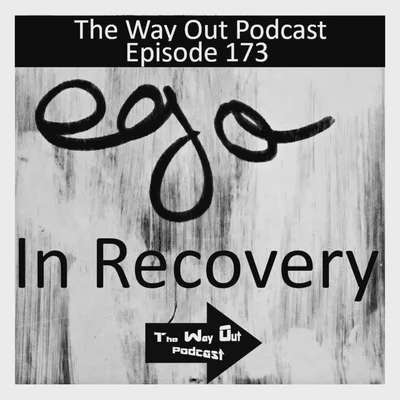 Ego in Recovery | The Way Out Podcast Episode 173