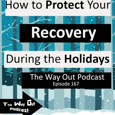 Protecting Your Recovery During the Holidays - The Way Out Podcast Episode 167