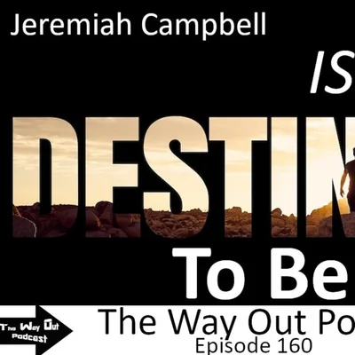 Jeremiah Campbell is Destined to Be - The Way Out Podcast Episode 160