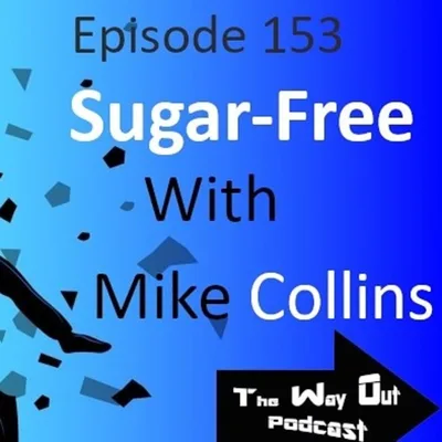 Sugar-Free with Mike Collins - The Way Out Podcast Episode 153