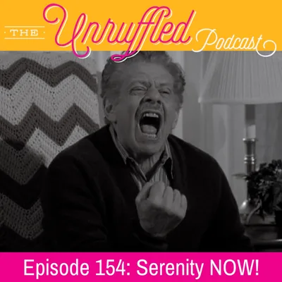 Episode 154 - Serenity NOW!