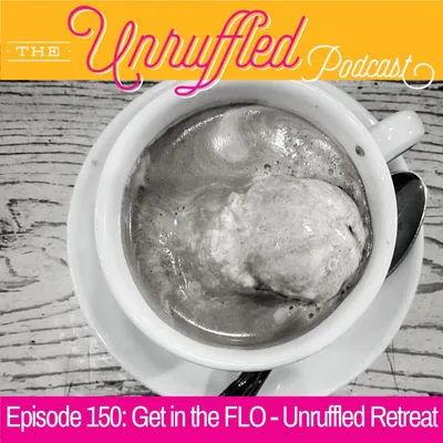 Episode 150: Get in the FLO - Unruffled Retreat