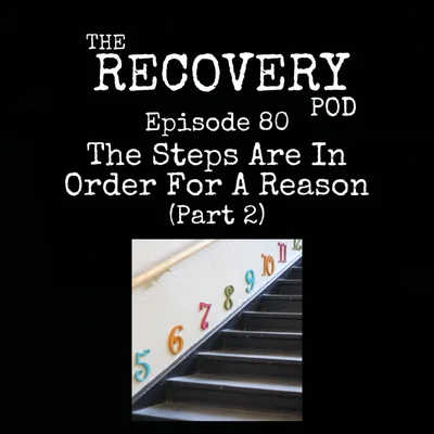 "The Steps Are In Order For A Reason" Part 2 | A continuation of talking about the 12 steps, we touch on Step 4 through Step 7 and break down why these steps are vital to work in order. | The Recovery Pod