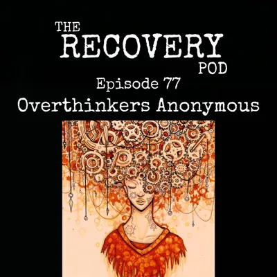 "Overthinkers Anonymous" | The effects of choice, autonomy, and boundaries in relationships, and how those communication barriers can lead to unnecessary tension in addiction recovery. The Recovery Pod