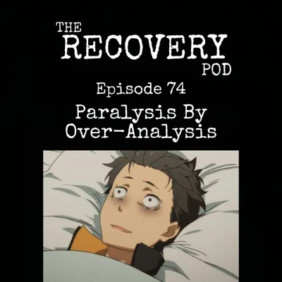 "Paralysis By Over-Analysis" | Keeping recovery a priority when life begins to fill back up in sobriety, how to overcome overthinking and take risks to progress in life. The Recovery Pod