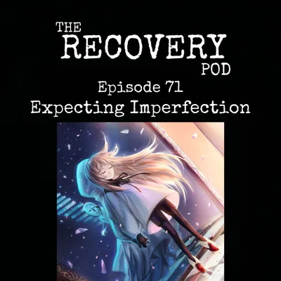"Expecting Imperfection" How we deal with expectations in recovery, the effect of perfectionism on job performance, and humility. The Recovery Pod