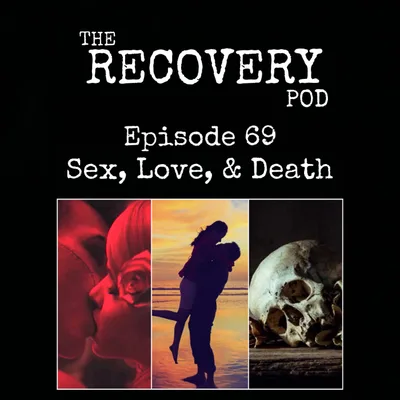"Sex, Love, & Death" | Sexuality, Impulse Control, Impermanence, Acceptance | The Recovery Pod