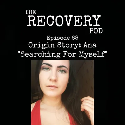 "Searching For Myself" Origin Story: Ana | Childhood Abandonment, Spirituality, Escaping Emotions, Finding Yourself | The Recovery Pod