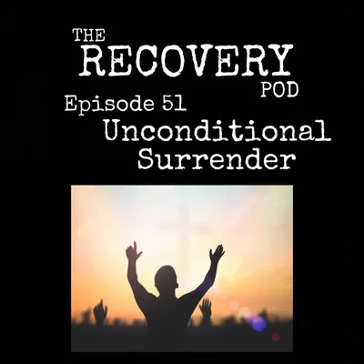 "Unconditional Surrender" | Motivation to Change, Overcoming Addiction, Getting Sober | The Recovery Pod