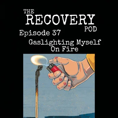 "Gaslighting Myself On Fire" | Character Defects, Surrender, Self-Talk, Doubt, Denial | The Recovery Pod
