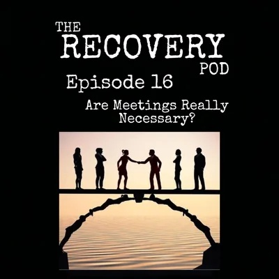 "Are Meetings Really Necessary?" | 12 Step Meetings, Recovery Pathways | The Recovery Pod