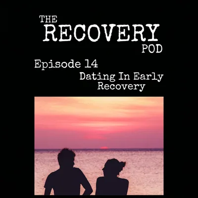 "Dating In Early Recovery" | Dating Too Soon, Finding Yourself, Escapism | The Recovery Pod