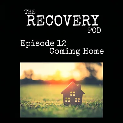 "Coming Home" | Higher Power, Childhood Trauma, Hope, Change | The Recovery Pod