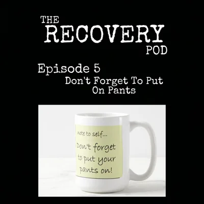 "Don't Forget To Put On Pants" | Positive Thinking, Control, Acceptance | The Recovery Pod