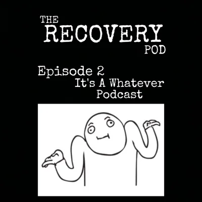 "It's A Whatever Podcast" | Early Recovery, Work Ethic, Awareness | The Recovery Pod