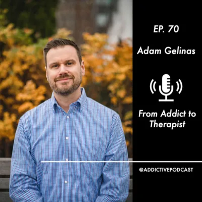 #70 Adam Gelinas - From Addict to Therapist