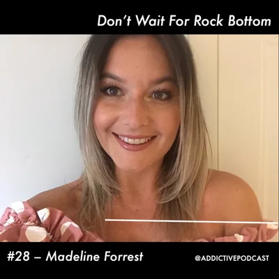 #28 Madeline Forrest - Don't Wait For Rock Bottom to Quit