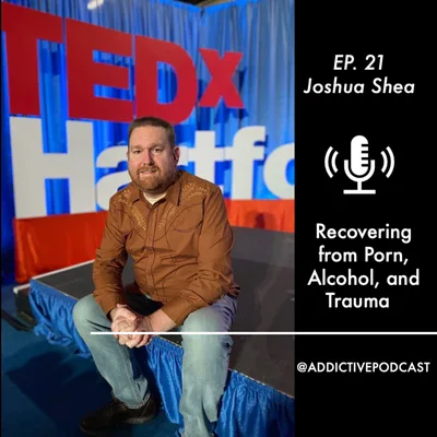 Joshua Shea - Recovering from Porn, Alcohol, and Trauma