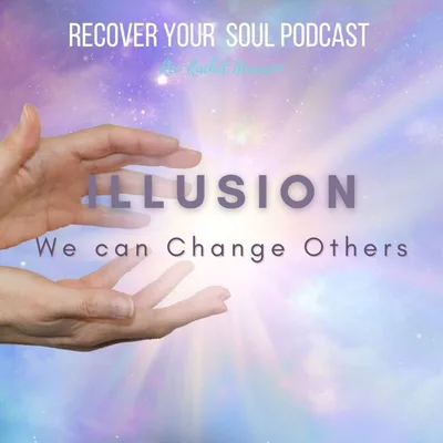 Al-Anon- Illusion we can Change Others and Admitting we are Powerless